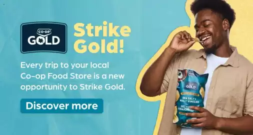 Co-op flyer week 40 Page 5: CO-OP GOLD Strike Gold! Every trip to your local Co-op Food Store is a new opportunity to Strike
