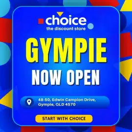 Choice The Discount Store catalogue Page 1: choice the discount store GYMPIE NOW OPEN 48-50, Edwin Campion Drive, Gympie