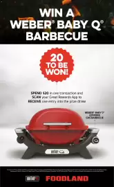 Foodland catalogue week 44 Page 10: WIN A R WEBER BABY Q® BARBECUE 20 TO BE WON! SPEND $20 in one transaction and SCAN your