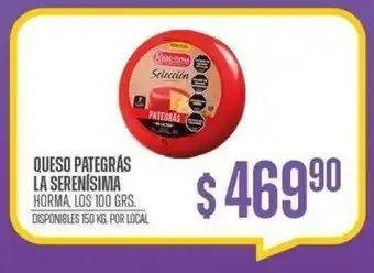 Supermercados Vea QUESO PATEGRÁS LA SERENÍSIMA HORMA, LOS 100 GRS. DISPONIBLES 150 KG. POR LOCAL oferta