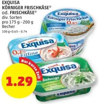 PENNY EXQUISA KÖRNIGER FRISCHKÄSE* od. FRISCHKÄSE* div. Sorten pro 175 g -200 g Becher Angebot