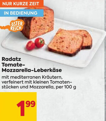 Billa Radatz Tomate- Mozzarella-Leberkäse mit mediterranen Kräutern, verfeinert mit kleinen Tomaten-stücken und Mozzarella, per100g Angebot
