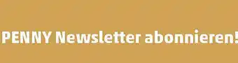 PENNY Jetzt PENNY Newsletter abonnieren! penny.at/newsletter Angebot