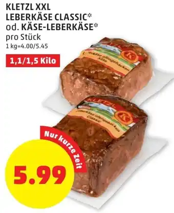 PENNY Kletzl XXL Leberkäse Classic Od. Käse Leberkäse 1,1/1,5 Kilo Angebot