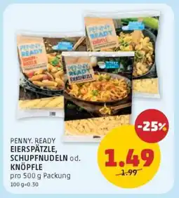 PENNY PENNY. READY EIERSPÄTZLE, SCHUPFNUDELN od. KNÖPFLE Angebot