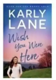 Wish You Were Here by Karly Lane
