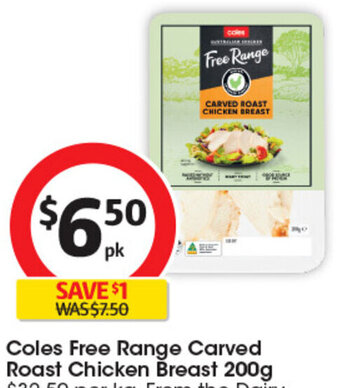 Coles Coles Free Range Carved Roast Chicken Breast 200g $32.50 per kg. From the Dairy department offer