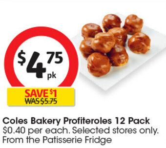Coles Coles Bakery Profiteroles 12 Pack $0.40 per each. Selected stores only. From the Patisserie Fridge offer