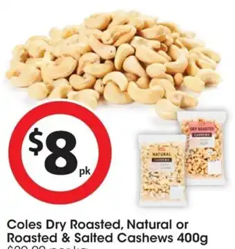 Coles Coles Dry Roasted, Natural or Roasted & Salted Cashews 400g $20.00 per kg offer