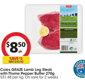 Coles GRAZE Lamb Leg Steak with Thyme Pepper Butter 270g $31.48 per kg. On sale for 2 weeks