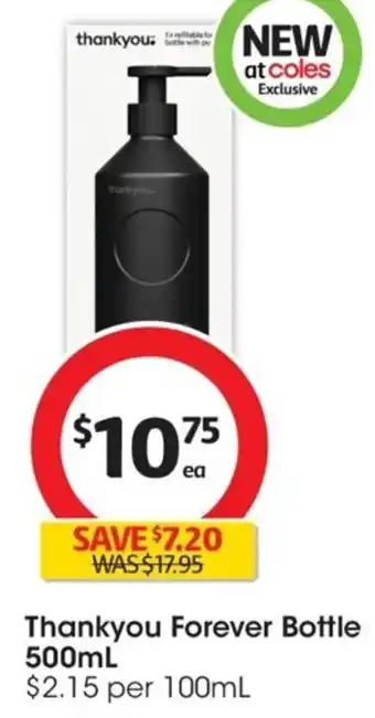 Coles Thankyou Forever Bottle 500mL $2.15 per 100mL clearance items 32 offer