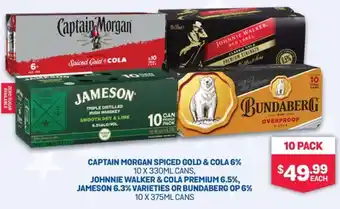 Bottlemart CAPTAIN MORGAN SPICED GOLD & COLA 6% JOHNNIE WALKER & COLA PREMIUM 6.5%, JAMESON 6.3% OR BUNDABERG OP 6% 10 X 375ML CANS offer