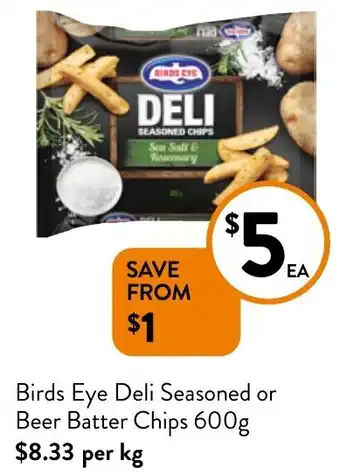 Foodworks Birds Eye Deli Seasoned or Beer Batter Chips 600g offer