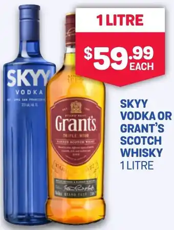 SKYY VODKA OR GRANT'S SCOTCH WHISKY 1 LITRE