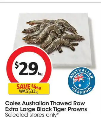 Coles Coles Australian Thawed Raw Extra Large Black Tiger Prawns offer