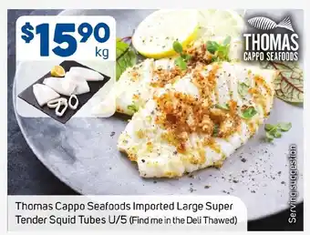 Foodland Thomas Cappo Seafoods Imported Large Super Tender Squid Tubes U/5 (Find me in the Deli Thawed) offer