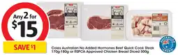 Coles Coles Australian No Added Hormones Beef Quick Cook Steak or RSPCA Approved Chicken Breast Diced offer