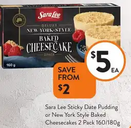 Foodworks Sara Lee Sticky Date Pudding or New York Style Baked Cheesecakes offer