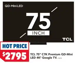 Harvey Norman TCL 75 C7K Premium QD-Mini LED 4K Google TV. 157 offer