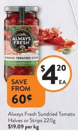 Foodworks Always fresh sundried tomato halves or strips offer