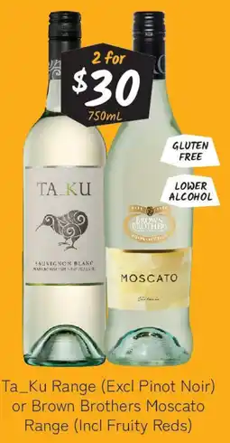 Cellarbrations Ta_Ku Range (Excl Pinot Noir) or Brown Brothers Moscato Range (Incl Fruity Reds) offer