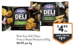 Foodworks Birds eye deli chips fries or roast potatoes offer