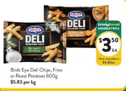 Foodworks Birds Eye Deli Chips, Fries or Roast Potatoes offer