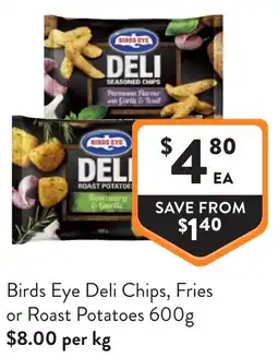 Foodworks Birds Eye Deli Chips, Fries or Roast Potatoes offer