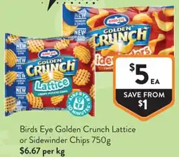 Foodworks Birds Eye Golden Crunch Lattice or Sidewinder Chips offer