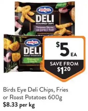 Foodworks Birds Eye Deli Chips, Fries or Roast Potatoes offer