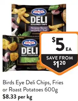 Foodworks Birds Eye Deli Chips Fries or Roast Potatoes offer