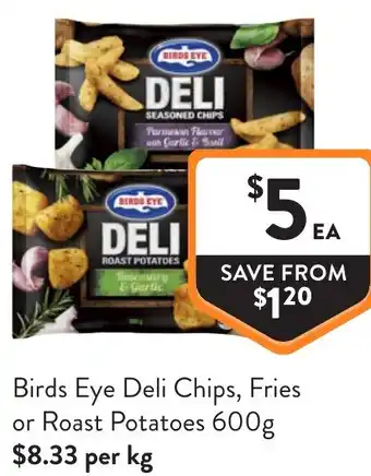 Foodworks Birds Eye Deli Chips Fries or Roast Potatoes offer
