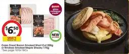 Coles Coles Finest Bacon Smoked Short Cut or Rindless Smoked Maple Streaky offer