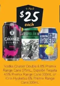 IGA Liquor Vodka Cruiser Double 6.8% Premix Range Cans , Espolón Tequila 4.5% Premix Range Cans or Kirin Hyoketsu 6% Premix Range Cans offer