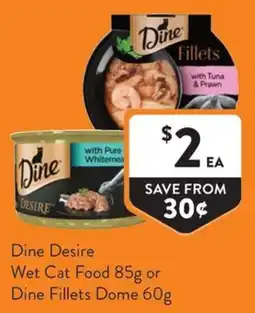 Foodworks Dine Desire Wet Cat Food or Dine Fillets Dome offer