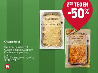 Delhaize Ovenschotel Macaroni ham/Kaas of Celentoni Kip/Mascarpone 1 Kg aanbieding