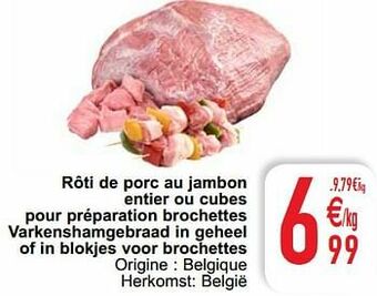 Rôti de porc au jambon entier ou cubes pour préparation brochettes varkenshamgebraad in geheel of in blokjes voor brochettes