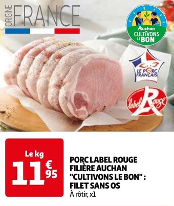 Auchan PORC LABEL ROUGE FILIÈRE AUCHAN "CULTIVONS LE BON": FILET SANS OS aanbieding