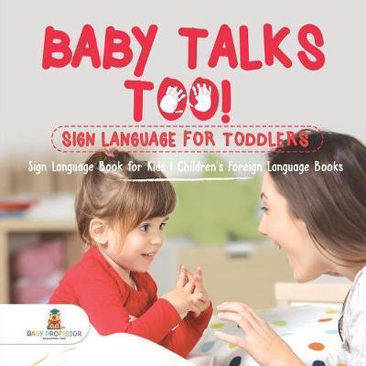 Baby talks too! sign language for toddlers sign language book for