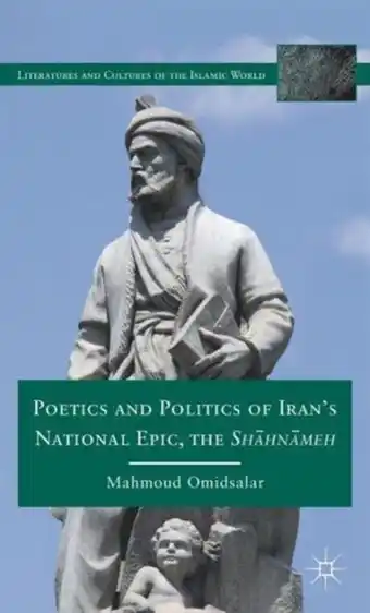 Poetics and politics of iran's national epic, the shahnameh