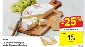 Carrefour Kaas Le Grand Rustique in de fi jnkostafdeling aanbieding