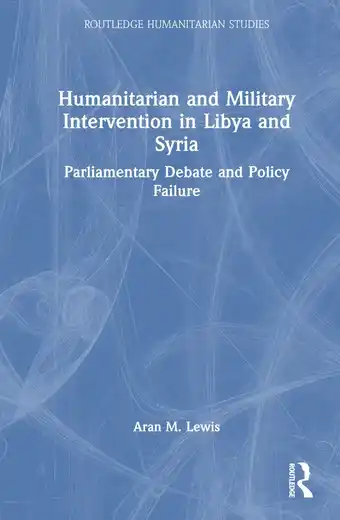 Routledge Humanitarian Studies- Humanitarian and Military Intervention in Libya and Syria