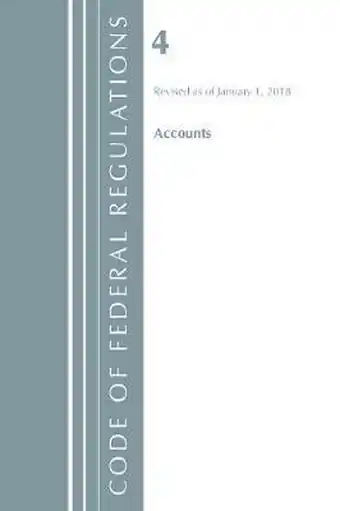 Code of Federal Regulations, Title 04 Accounts, Revised as of January 1, 2018