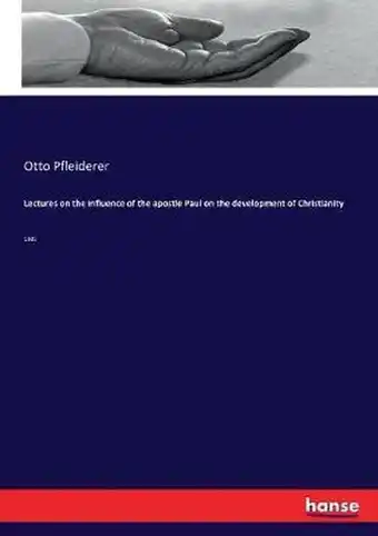 Lectures on the influence of the apostle Paul on the development of Christianity