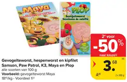 Carrefour Gevogelteworst, hespenwors en kipfilet Samson, Paw Patrol, K3, Maya en Plop aanbieding