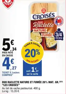 E.Leclerc Duo raclette nature et fumée 26% mat. gr. les croisés aanbieding