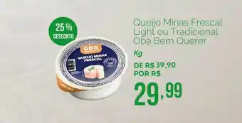Oba Hortifruti Queijo Minas Frescal Light Ou Tradicional Oba Bem Querer 25% Desconto oferta