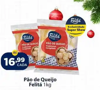 Super Show Pão de queijo felitá oferta