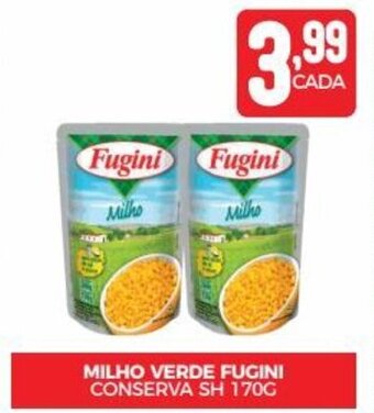 Fort Atacadista MILHO VERDE FUGINI CONSERVA SH 170G oferta