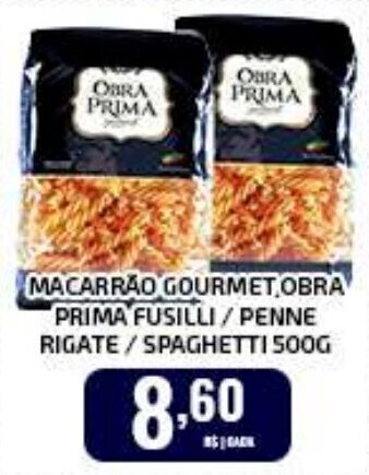 MACARRÃO GOURMET.OBRA PRIMA FUSILLI/ PENNE RIGATE / SPAGHETTI 500G
